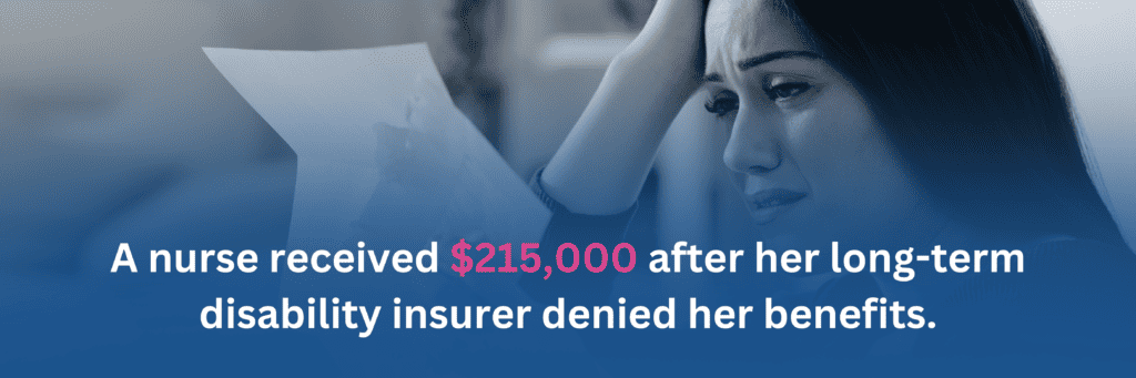 A graphic of a woman holding an insurance denial paper, and the text says, "A nurse received $215,000 after her long-term disability insurer denied her benefits."